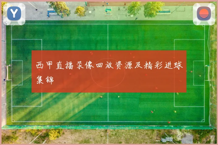西甲直播录像回放资源及精彩进球集锦